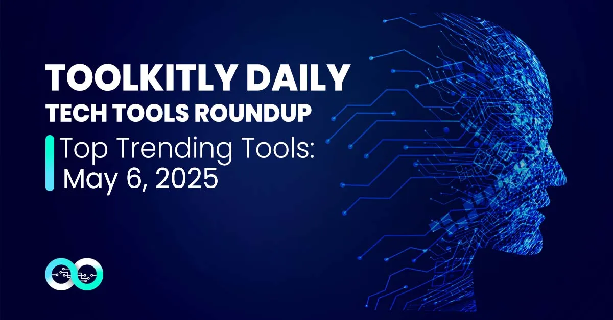 Top AI Tools, Productivity Apps and Dev Utilities for 6 May 2025