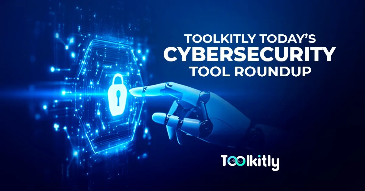 Toolkitly Today’s Cybersecurity Tool Roundup
